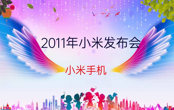 2011年小米发布会（小米手机 小米公司于2011年8月16日发布的手机）